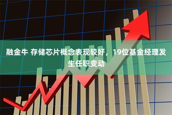 融金牛 存储芯片概念表现较好，19位基金经理发生任职变动